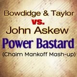 Bowdidge & Taylor vs. John Askew - Power Bastard (Chaim Mankoff Mash-up) ***DOWNLOAD LINK WITHIN***
