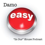 Easy - "In Our" House Podcast
