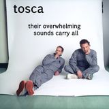 TOSCA - Their Overwhelming Sounds Carry All
