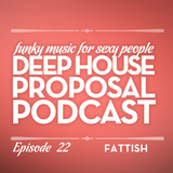 Deep House Proposal Podcast 022 by Fattish