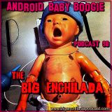 BIG ENCHILADA 90: Android Baby Boogie