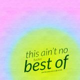 this ain't no best of