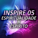 INSPIRE 05 - ESPIRITUALIDADE X ESPÍRITO