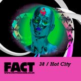 FACT Mix 38: Hot City