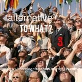 Alternative to What? 03