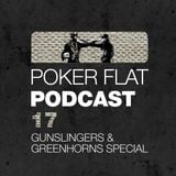 Poker Flat Podcast #17 - Gunslingers & Greenhorns Special
