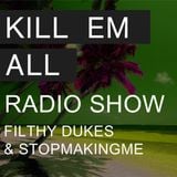 Kill Em All Radio Show Episode 1 - Filthy Dukes & Stopmakingme