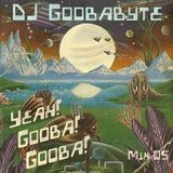 GoobaByte: Yeah Gooba Gooba! (Mix 05)
