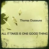 Thomas Dusseune - All It Takes Is One Good Thing (Some Of 2011 Good Stuff)