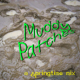 Muddy Patches - a springtime mix