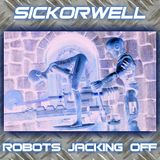 SICKorWELL - Robots jacking Off vol1