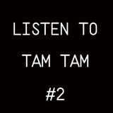 Listen to Tam Tam #2