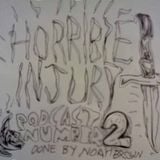 Horrible Injury - Podcast #2 (Noah)