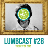 LumbCast #28: The Best Of 2015