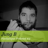 Pixelatique Podcast #3 - Jung B