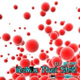 ReMix That Shi*t