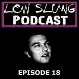Low Slung Podcast, Episode 18