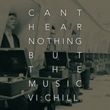 Can't Hear Nothing But The Music Vol. VI: Chill.
