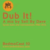 BedmoCast 10: DUB IT! (mixed by SELL BY DAVE)