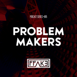 FFAKE PODCAST SERIES #005: Problem Makers
