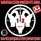 DjMcMaster Presents 2014 - Dance (Mc)Master (Short)Mix Volume 12.