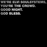 We're Elvi Soulsystems, you're the crowd. Good night. God bless.