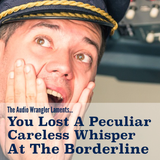 The Audio Wrangler Laments: You Lost A Peculiar Careless Whisper At The Borderline