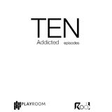 TEN - Addicted Episodes - PLAYROOM 2014