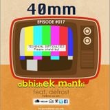 "40mm" Episode #017 Abhishek Mantri Ft De Frost