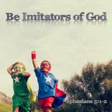 Be Imitators of God: Part One