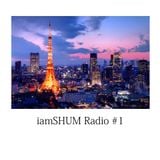 iamSHUM Radio #001