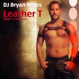 DJ Bryan Reyes - Leather T (Part 1) Mixset