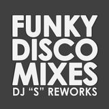 FUNKY DISCO MIXES DJ "S" REWORKS