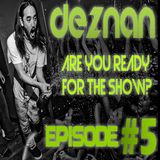 Deznan - Are You Ready For The Show? #5