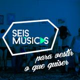 #118 SEIS MÚSICAS PARA VESTIR O QUE QUISER