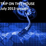 Trip On This House! July 2013 session