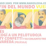 EL FIN DEL MUNDO: volvimos!! || DEDÉS | BETTY CONFETTI | ME COGÍ A UN PELOTUDO | POLVAREDA || 8.3.15