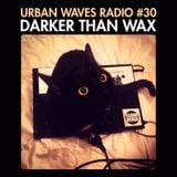 Urban Waves Radio 30 - Darker Than Wax