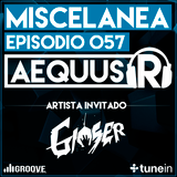 Aequus R presenta Miscelanea 57 + Entrevista y set de Gioser