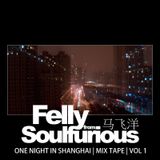 Felly Soulfurious | One Night In Shanghai | Vol 1