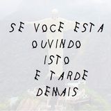 Se Você Está Ouvindo Isto é Tarde Demais