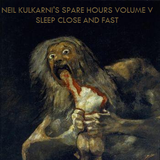 Neil Kulkarni's Spare Hours Volume 5 - Sleep Close And Fast