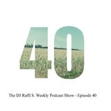 The DJ Raffi S. Weekly Podcast Show - Episode 40