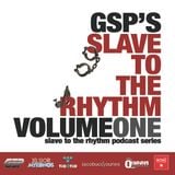 GSP'S SLAVE TO THE RHYTHM PODCAST VOL.1