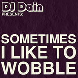DJ Dain Presents: Sometimes I Like To Wobble