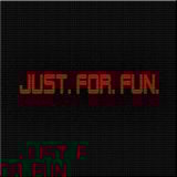 Just. For. Fun.
