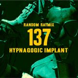 Random raymix 137 - hypnagogic implant