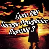 Éjate FM Garage Patagónico Capítulo 3