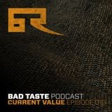Bad Taste Podcast 010 - Current Value