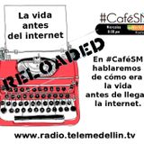 Programa 013 - #CaféSM por Telemedellín Radio - Mayo 20 de 2015 - La vida antes de la Internet